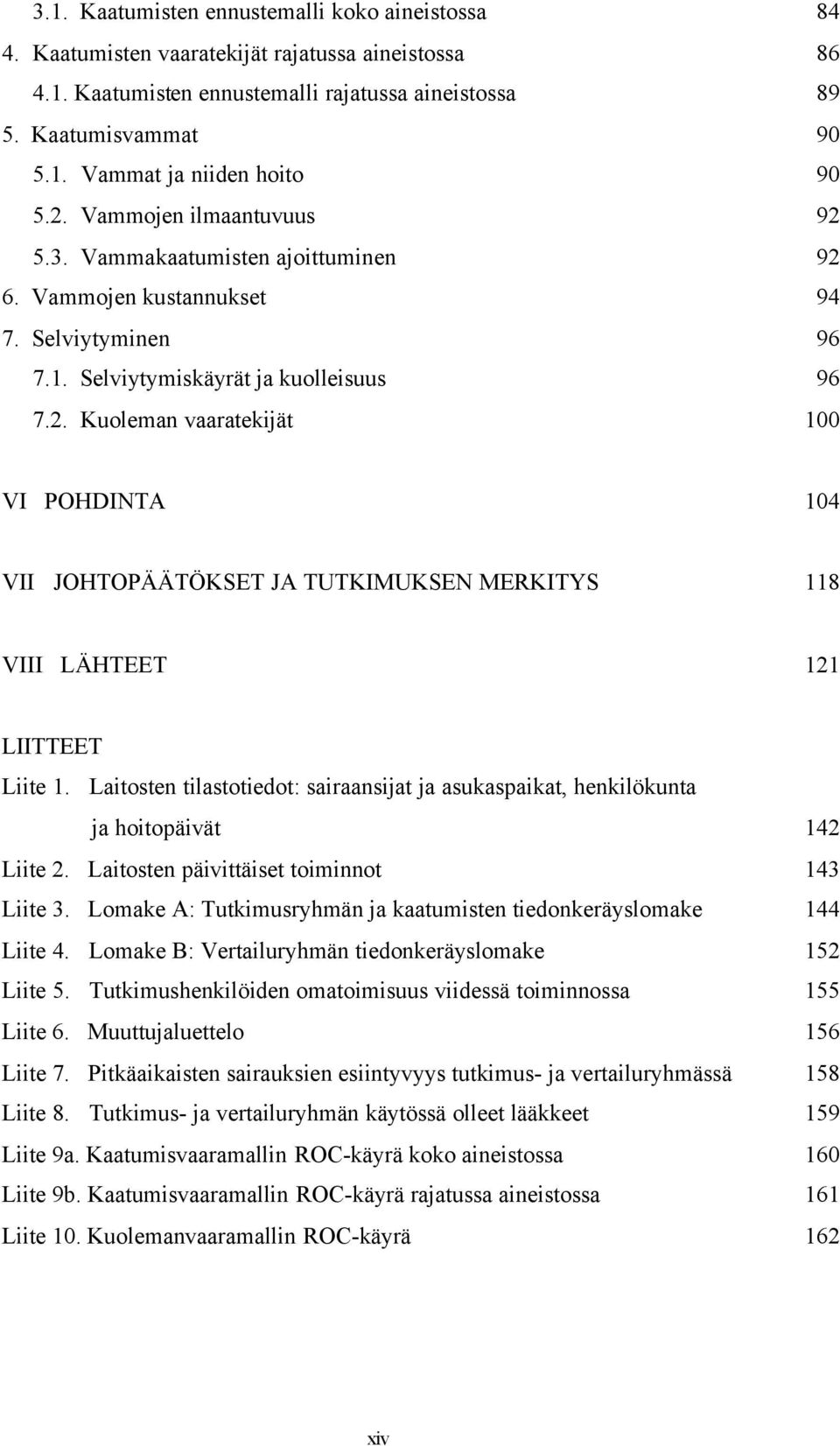 Laitosten tilastotiedot: sairaansijat ja asukaspaikat, henkilökunta ja hoitopäivät 142 Liite 2. Laitosten päivittäiset toiminnot 143 Liite 3.