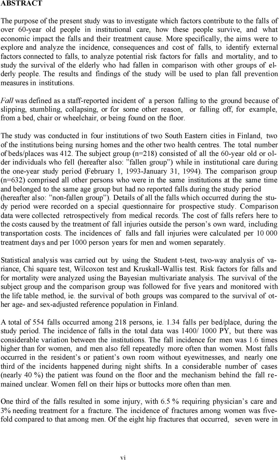 More specifically, the aims were to explore and analyze the incidence, consequences and cost of falls, to identify external factors connected to falls, to analyze potential risk factors for falls and