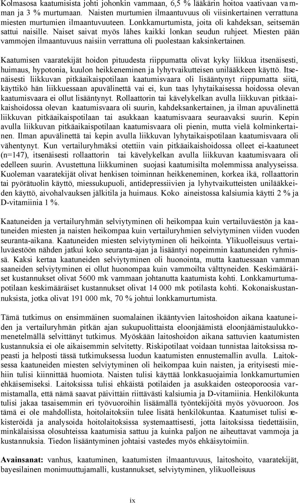 Naiset saivat myös lähes kaikki lonkan seudun ruhjeet. Miesten pään vammojen ilmaantuvuus naisiin verrattuna oli puolestaan kaksinkertainen.