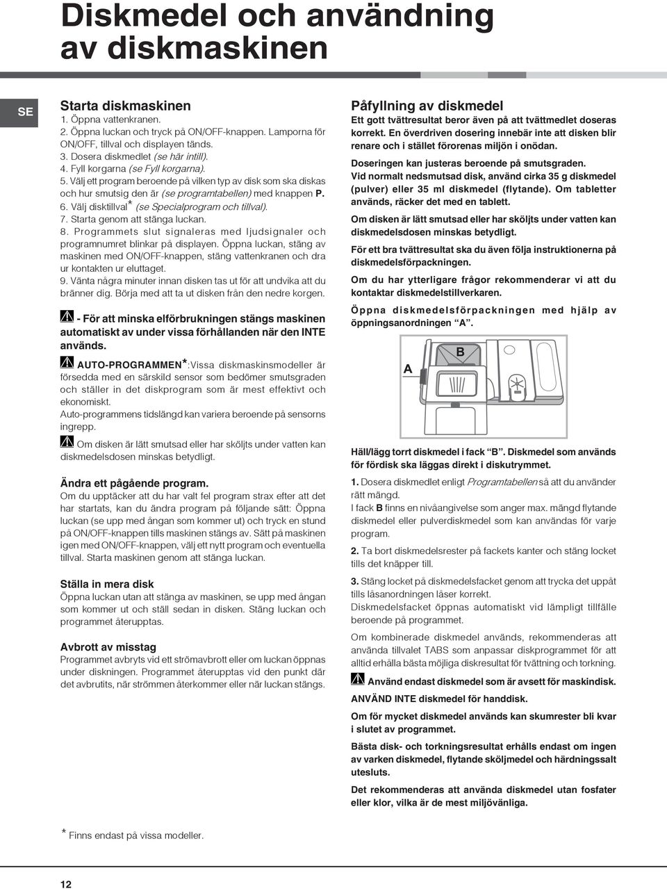 Välj disktillval* (se Specialprogram och tillval). 7. Starta genom att stänga luckan. 8. Programmets slut signaleras med ljudsignaler och programnumret blinkar på displayen.