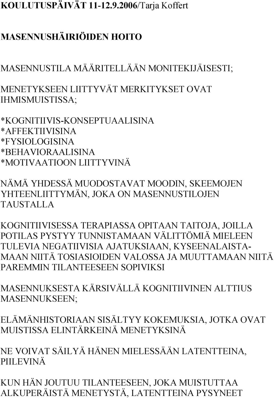 *FYSIOLOGISINA *BEHAVIORAALISINA *MOTIVAATIOON LIITTYVINÄ NÄMÄ YHDESSÄ MUODOSTAVAT MOODIN, SKEEMOJEN YHTEENLIITTYMÄN, JOKA ON MASENNUSTILOJEN TAUSTALLA KOGNITIIVISESSA TERAPIASSA OPITAAN TAITOJA,