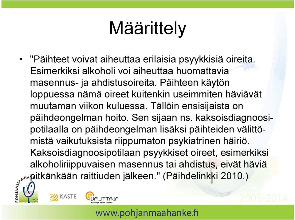 Sen sijaan ns. kaksoisdiagnoosipotilaalla on päihdeongelman lisäksi päihteiden välittömistä vaikutuksista riippumaton psykiatrinen häiriö.