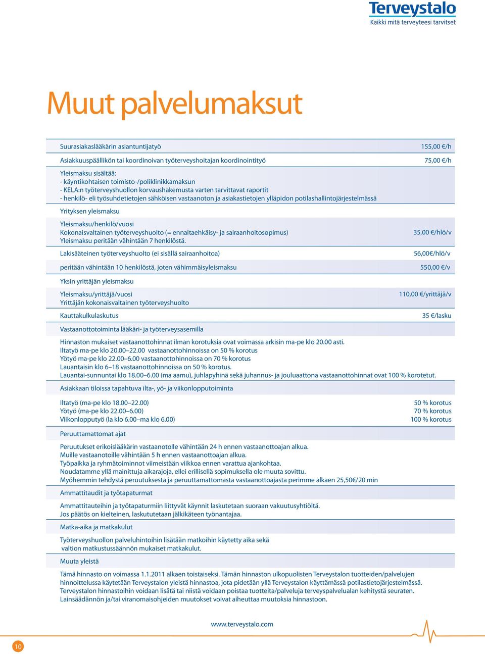 yleismaksu Yleismaksu/henkilö/vuosi Kokonaisvaltainen työterveyshuolto (= ennaltaehkäisy- ja sairaanhoitosopimus) Yleismaksu peritään vähintään 7 henkilöstä.