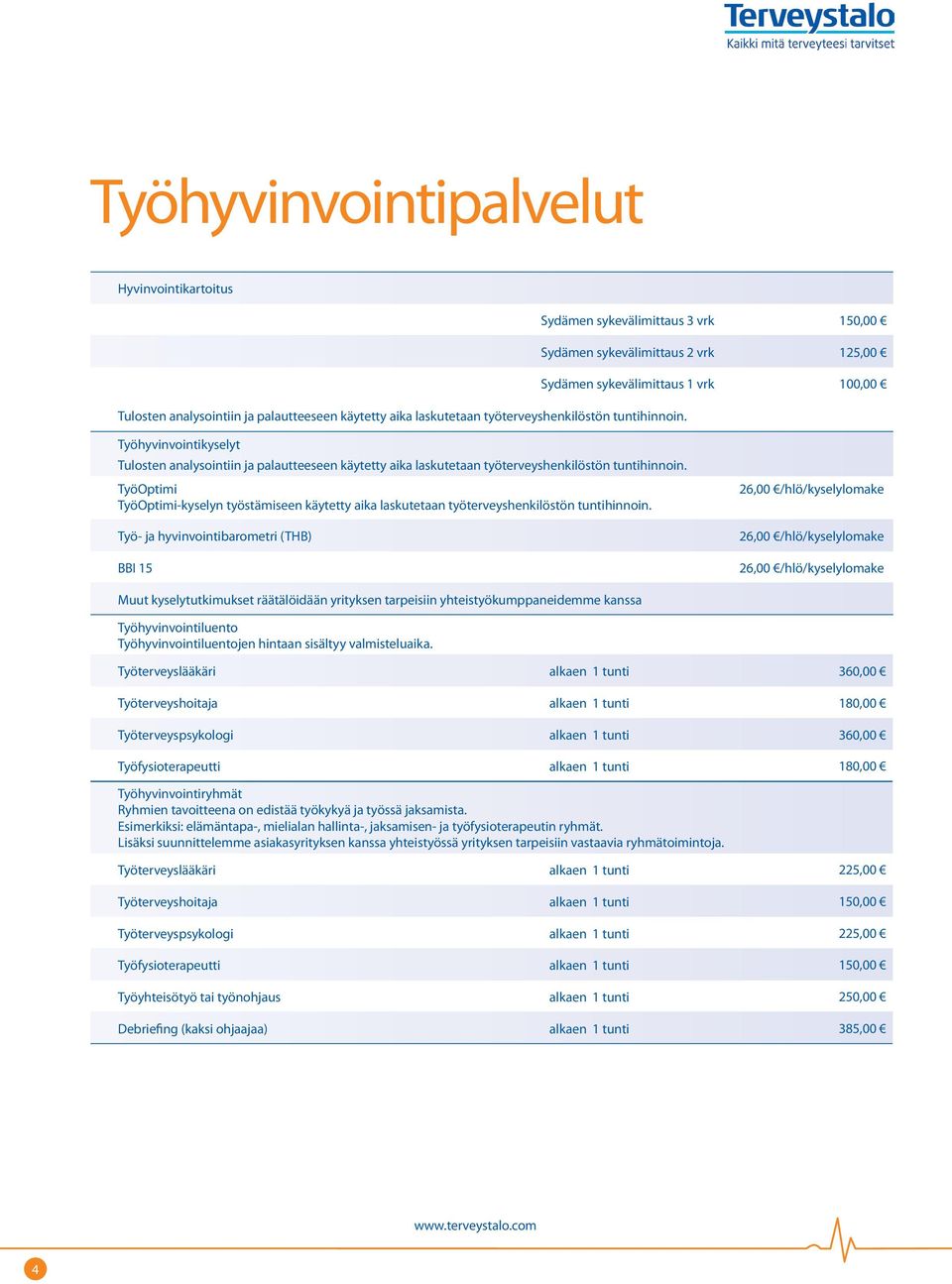 TyöOptimi TyöOptimi-kyselyn työstämiseen käytetty aika laskutetaan työterveyshenkilöstön tuntihinnoin.