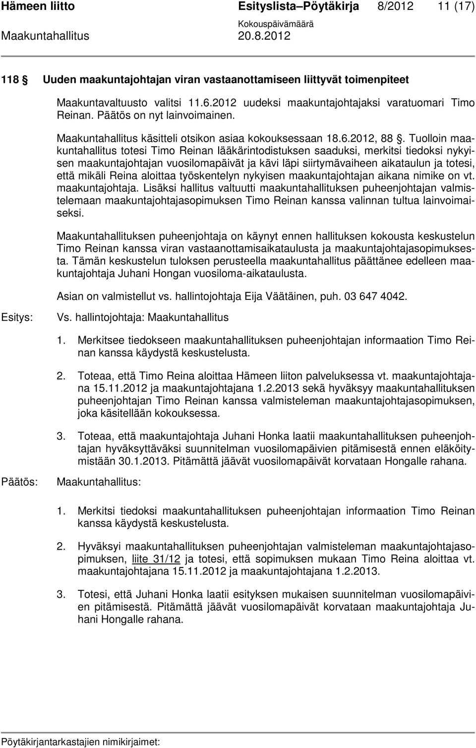 Tuolloin maakuntahallitus totesi Timo Reinan lääkärintodistuksen saaduksi, merkitsi tiedoksi nykyisen maakuntajohtajan vuosilomapäivät ja kävi läpi siirtymävaiheen aikataulun ja totesi, että mikäli