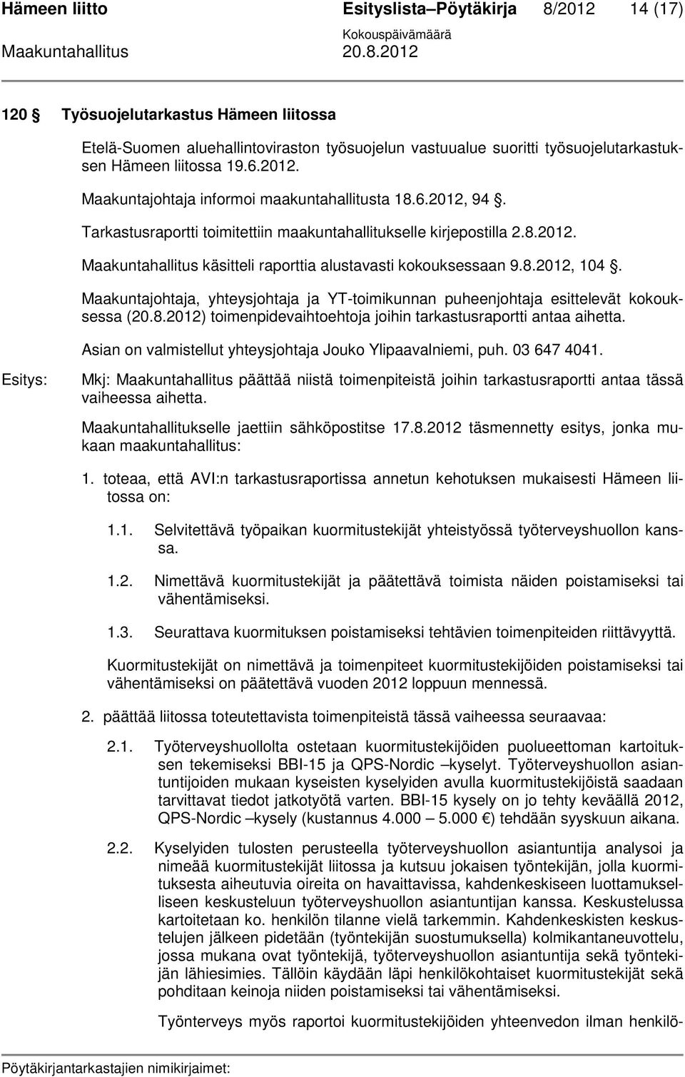 8.2012, 104. Maakuntajohtaja, yhteysjohtaja ja YT-toimikunnan puheenjohtaja esittelevät kokouksessa (20.8.2012) toimenpidevaihtoehtoja joihin tarkastusraportti antaa aihetta.