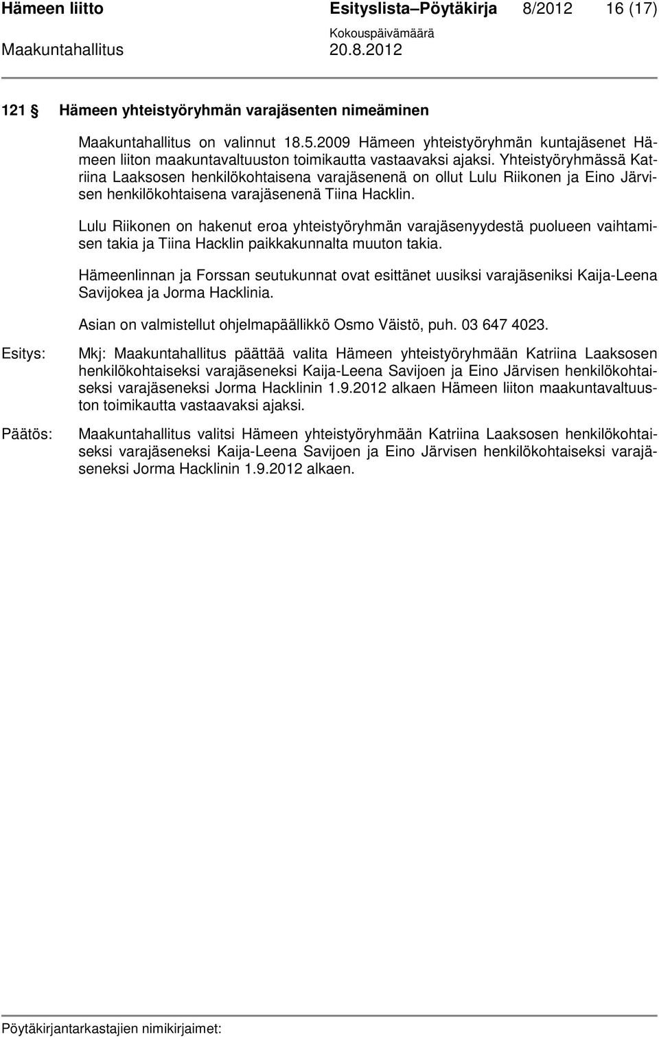 Yhteistyöryhmässä Katriina Laaksosen henkilökohtaisena varajäsenenä on ollut Lulu Riikonen ja Eino Järvisen henkilökohtaisena varajäsenenä Tiina Hacklin.