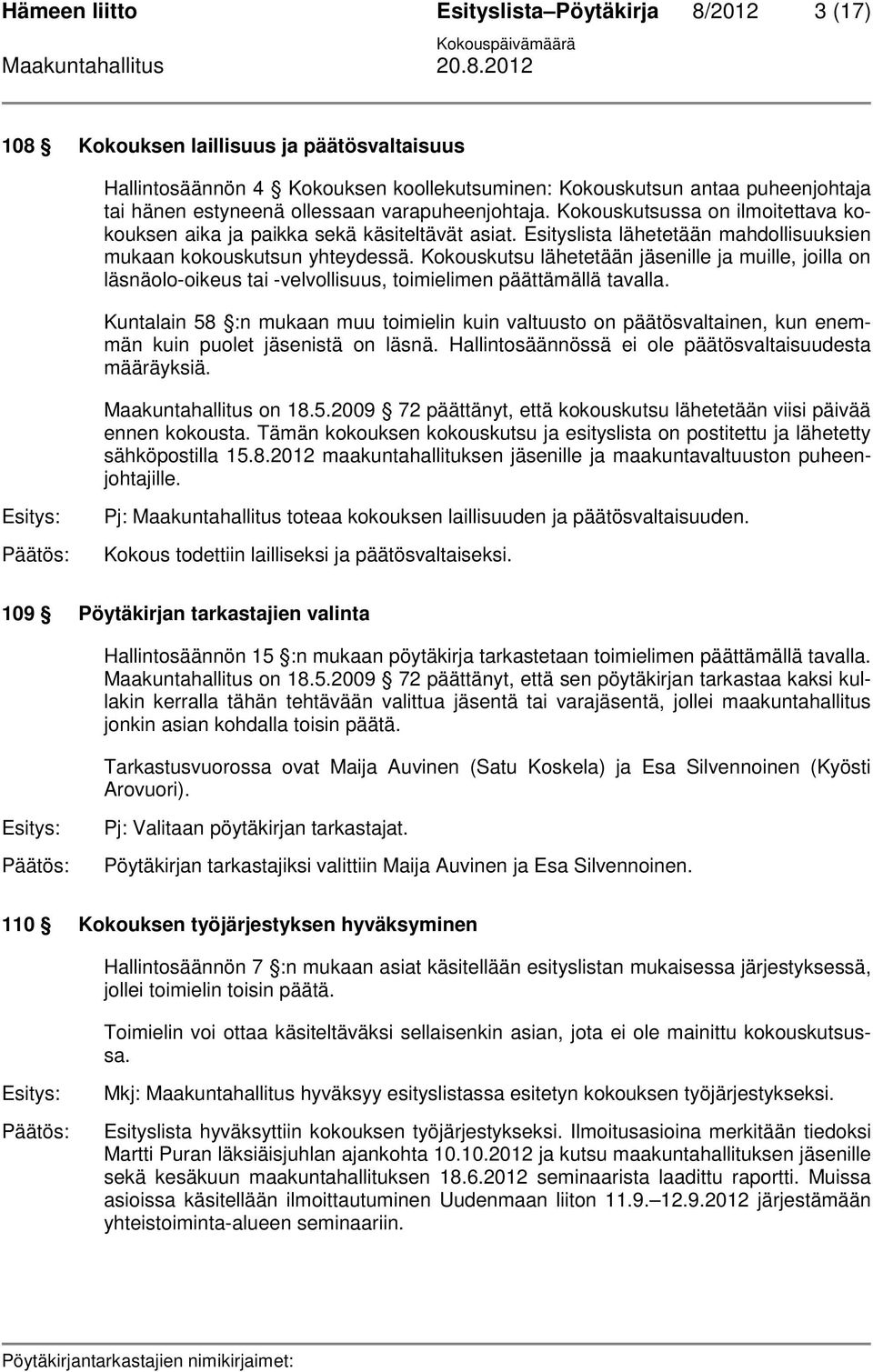 Kokouskutsu lähetetään jäsenille ja muille, joilla on läsnäolo-oikeus tai -velvollisuus, toimielimen päättämällä tavalla.