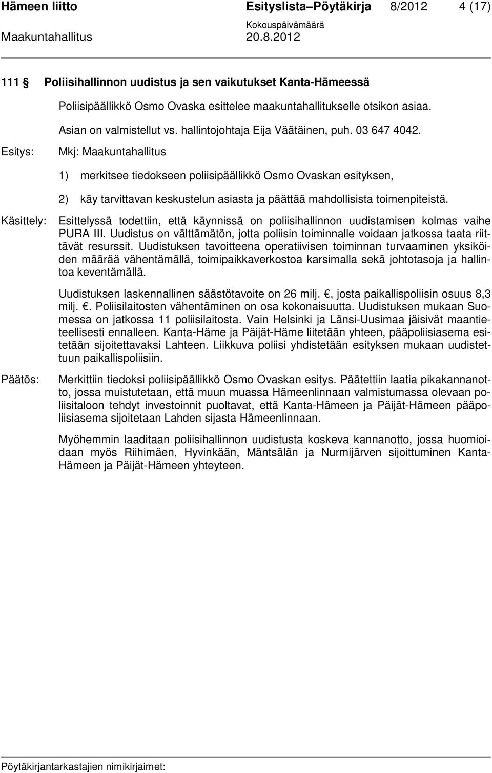 Mkj: Maakuntahallitus 1) merkitsee tiedokseen poliisipäällikkö Osmo Ovaskan esityksen, 2) käy tarvittavan keskustelun asiasta ja päättää mahdollisista toimenpiteistä.