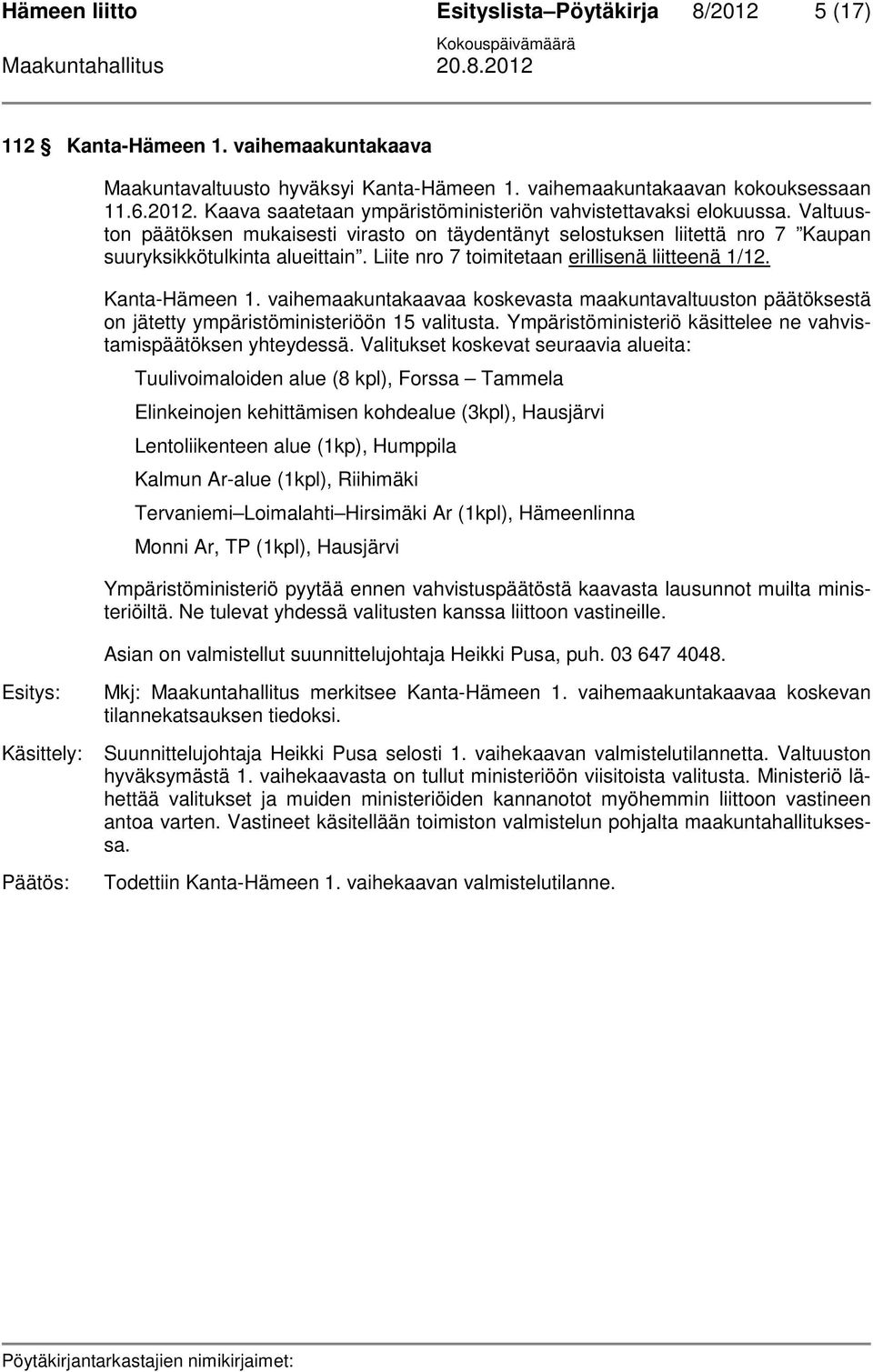 vaihemaakuntakaavaa koskevasta maakuntavaltuuston päätöksestä on jätetty ympäristöministeriöön 15 valitusta. Ympäristöministeriö käsittelee ne vahvistamispäätöksen yhteydessä.
