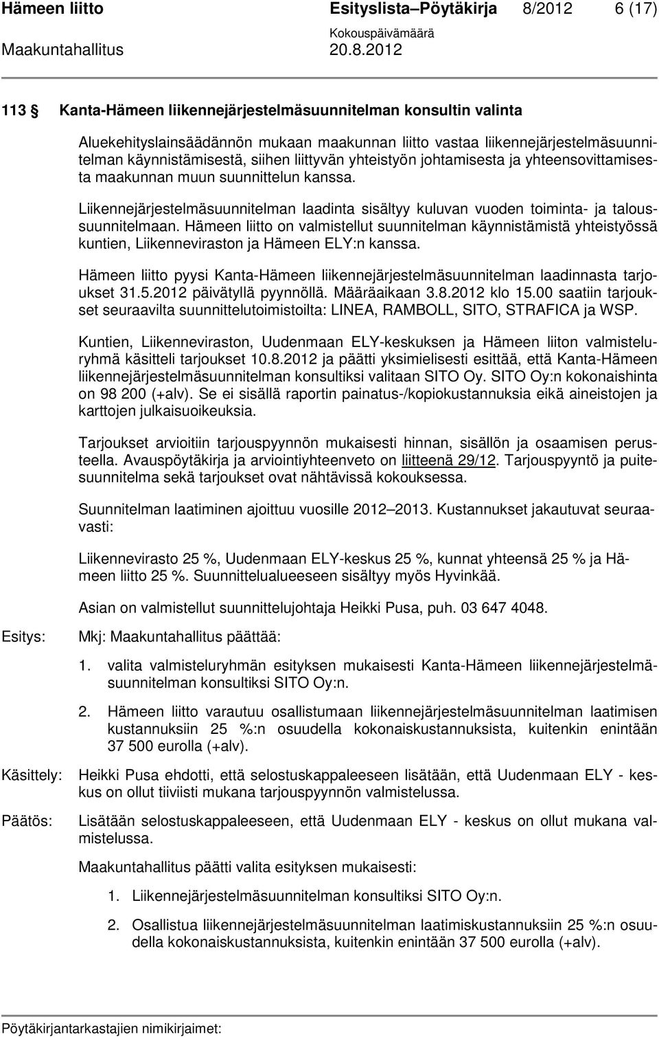Liikennejärjestelmäsuunnitelman laadinta sisältyy kuluvan vuoden toiminta- ja taloussuunnitelmaan.