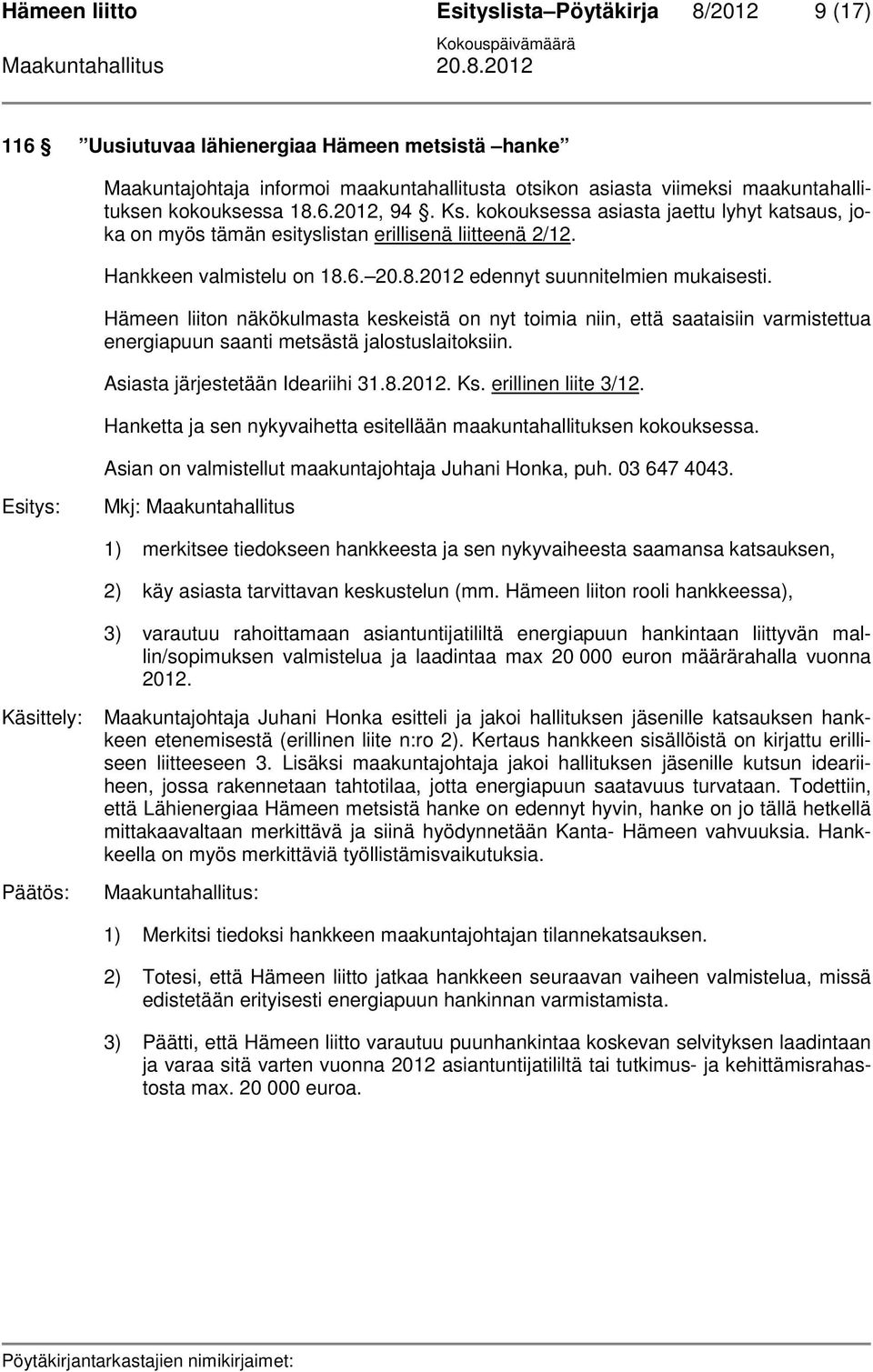 Hämeen liiton näkökulmasta keskeistä on nyt toimia niin, että saataisiin varmistettua energiapuun saanti metsästä jalostuslaitoksiin. Asiasta järjestetään Ideariihi 31.8.2012. Ks.