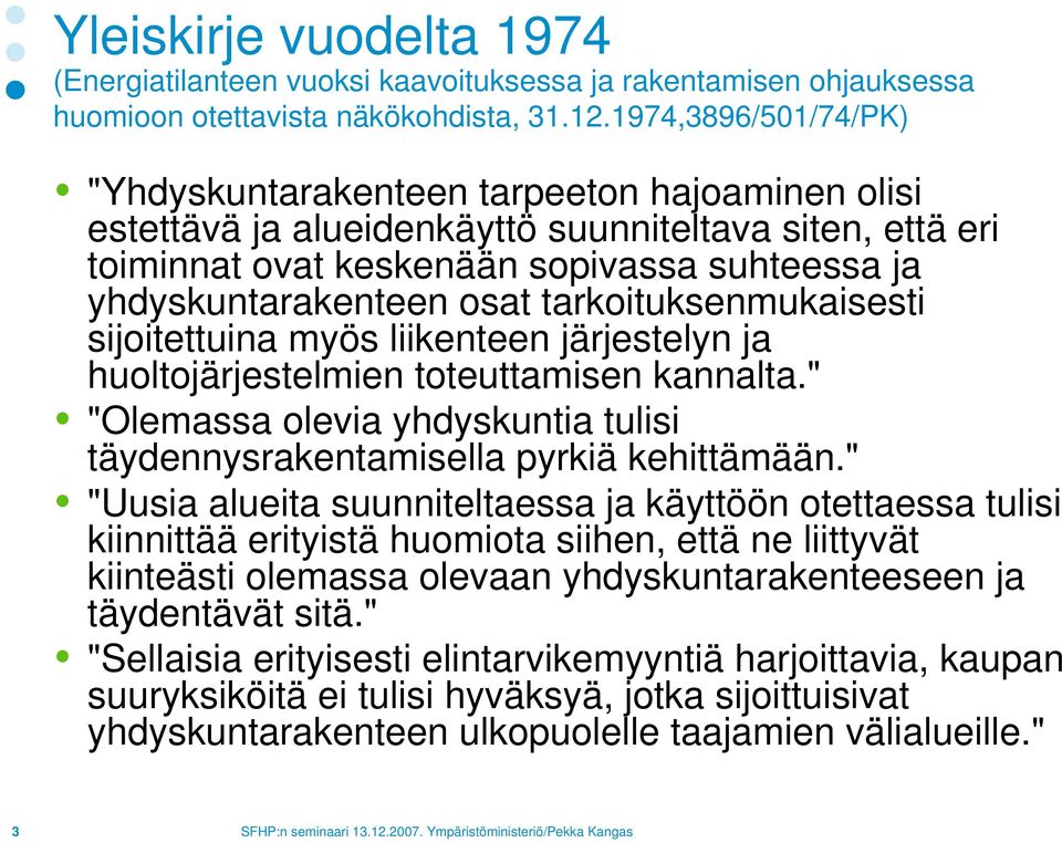 tarkoituksenmukaisesti sijoitettuina myös liikenteen järjestelyn ja huoltojärjestelmien toteuttamisen kannalta." "Olemassa olevia yhdyskuntia tulisi täydennysrakentamisella pyrkiä kehittämään.