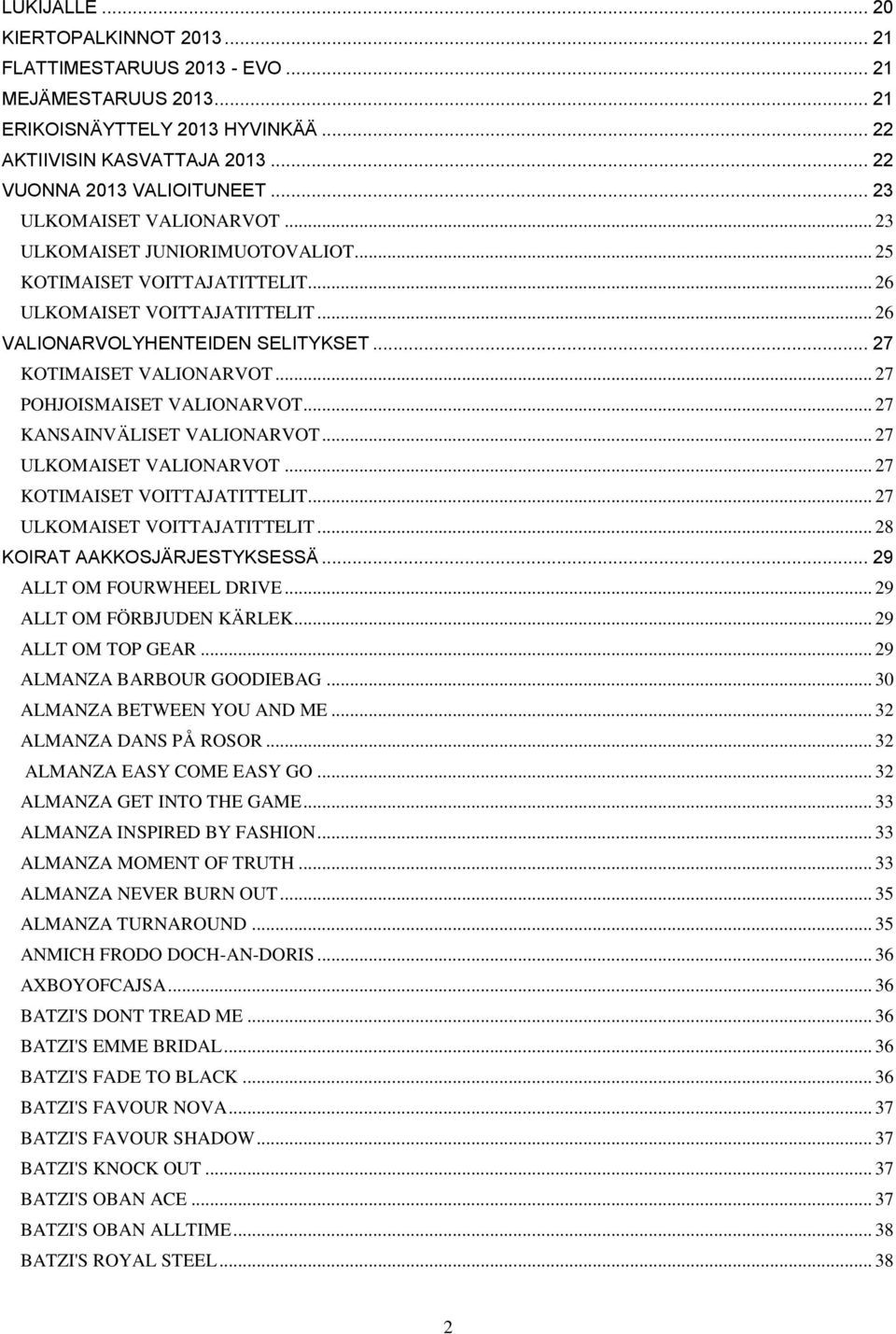 .. 27 POHJOISMAISET VALIONARVOT... 27 KANSAINVÄLISET VALIONARVOT... 27 ULKOMAISET VALIONARVOT... 27 KOTIMAISET VOITTAJATITTELIT... 27 ULKOMAISET VOITTAJATITTELIT... 28 KOIRAT AAKKOSJÄRJESTYKSESSÄ.