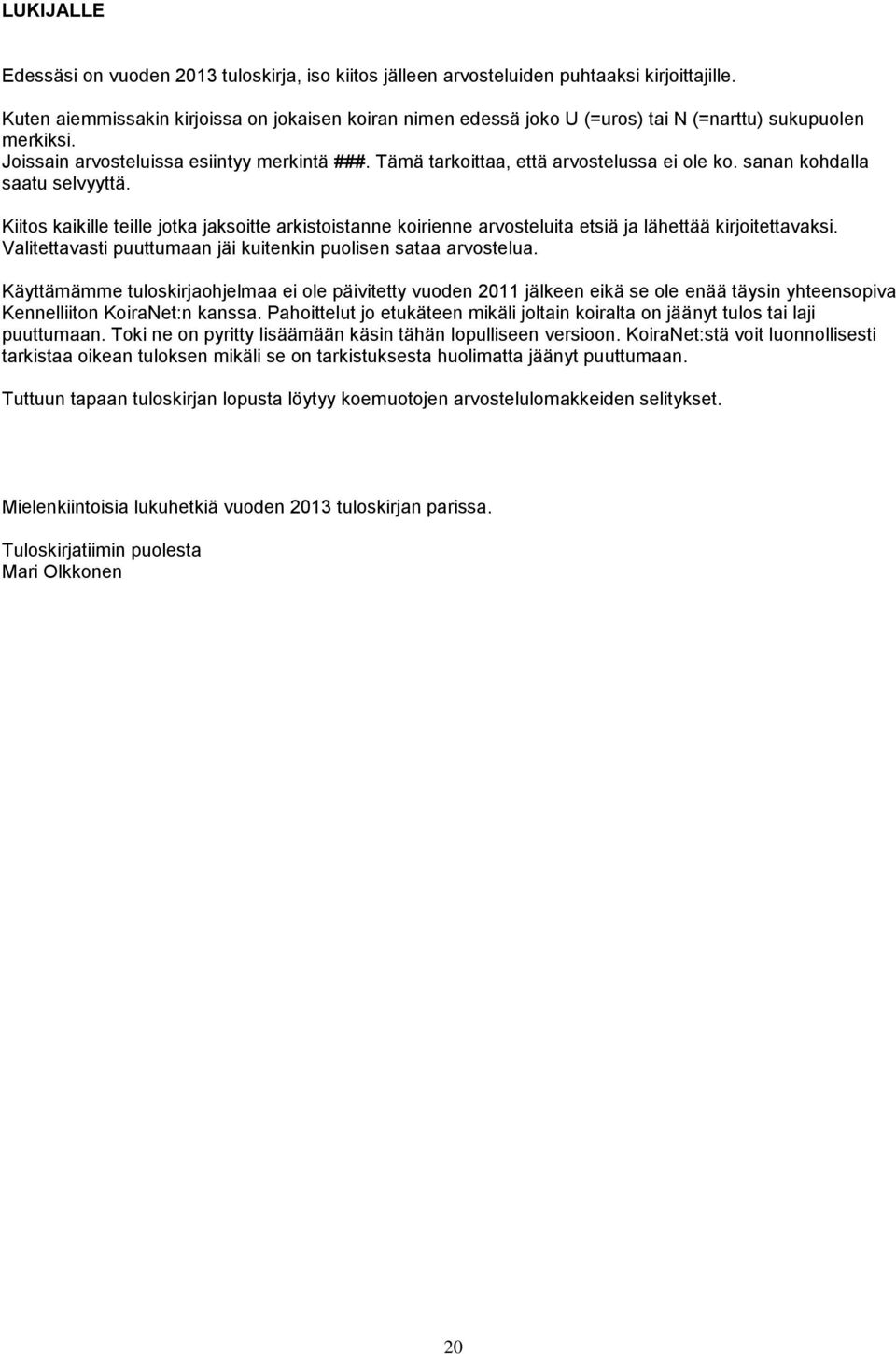Tämä tarkoittaa, että arvostelussa ei ole ko. sanan kohdalla saatu selvyyttä. Kiitos kaikille teille jotka jaksoitte arkistoistanne koirienne arvosteluita etsiä ja lähettää kirjoitettavaksi.