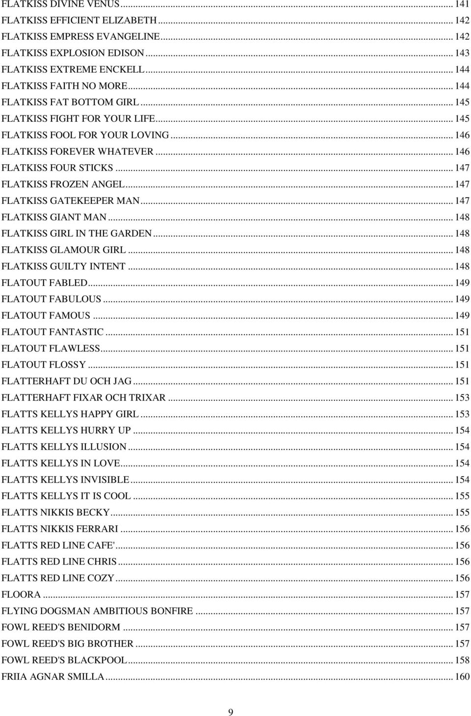 .. 147 FLATKISS GATEKEEPER MAN... 147 FLATKISS GIANT MAN... 148 FLATKISS GIRL IN THE GARDEN... 148 FLATKISS GLAMOUR GIRL... 148 FLATKISS GUILTY INTENT... 148 FLATOUT FABLED... 149 FLATOUT FABULOUS.