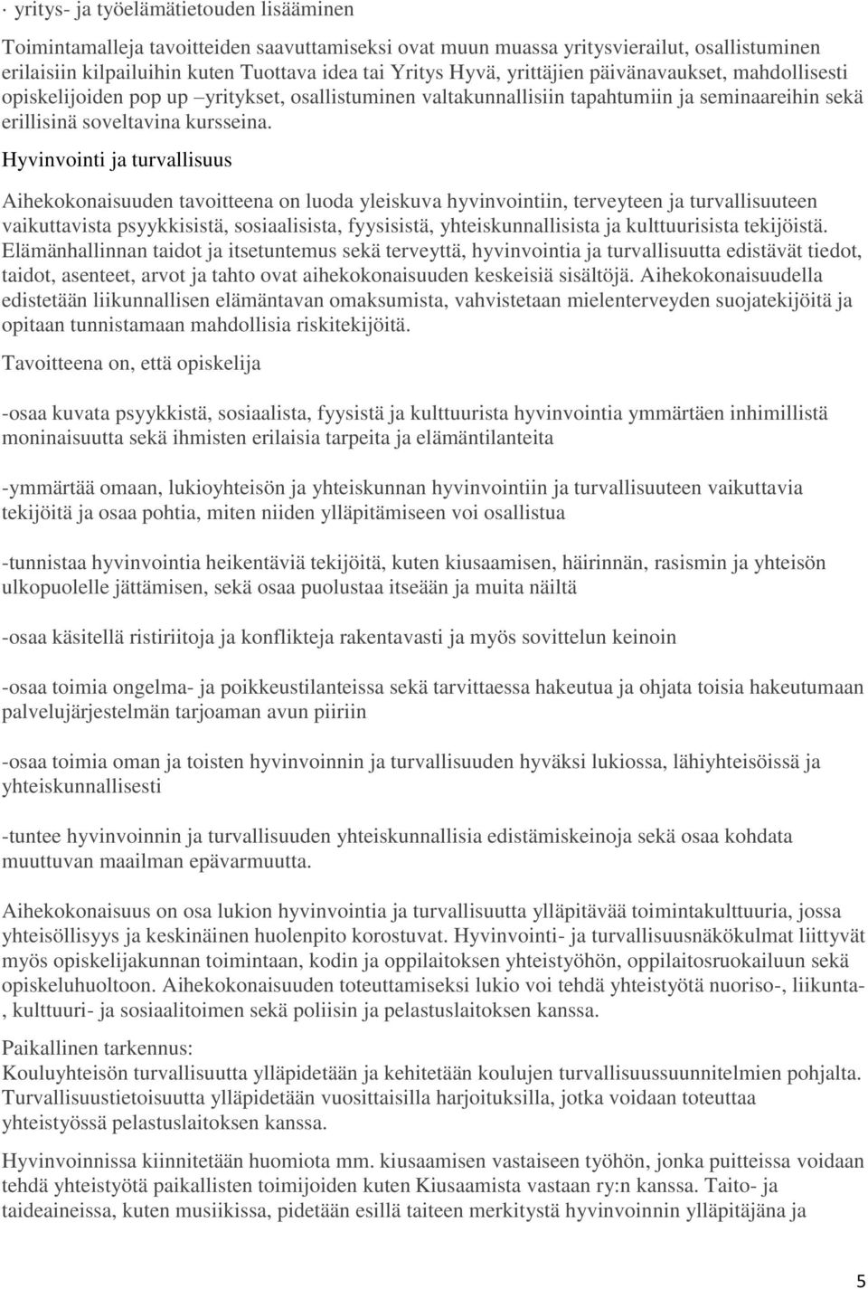 Hyvinvointi ja turvallisuus Aihekokonaisuuden tavoitteena on luoda yleiskuva hyvinvointiin, terveyteen ja turvallisuuteen vaikuttavista psyykkisistä, sosiaalisista, fyysisistä, yhteiskunnallisista ja
