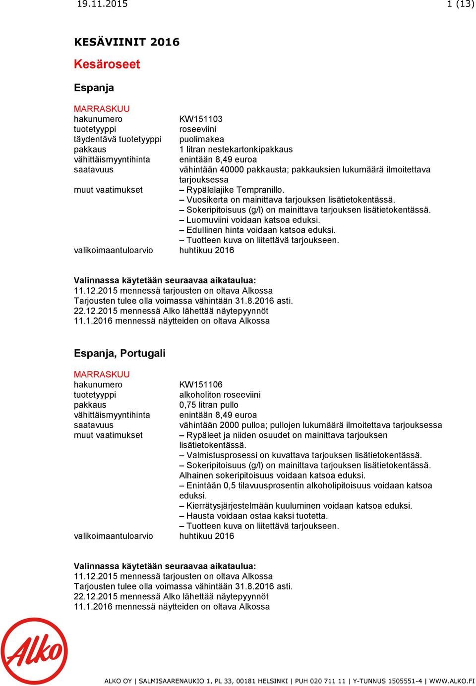 muut vaatimukset Rypälelajike Tempranillo. Vuosikerta on mainittava tarjouksen Sokeripitoisuus (g/l) on mainittava tarjouksen 11