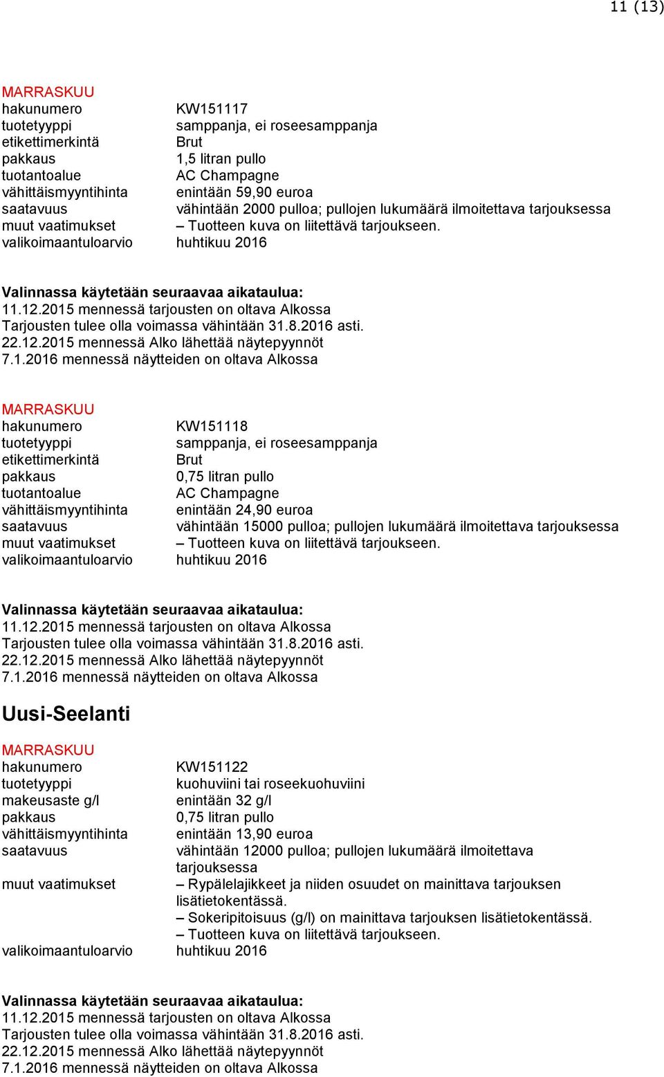2016 mennessä näytteiden on oltava Alkossa KW151118 samppanja, ei roseesamppanja etikettimerkintä Brut AC Champagne vähittäismyyntihinta enintään 24,90 euroa vähintään 15000 pulloa; pullojen