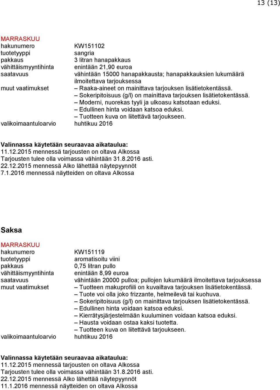 2016 mennessä näytteiden on oltava Alkossa Saksa KW151119 aromatisoitu viini vähittäismyyntihinta enintään 8,99 euroa vähintään 20000 pulloa; pullojen lukumäärä ilmoitettava muut