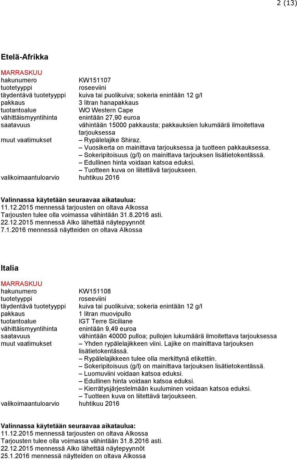 2016 mennessä näytteiden on oltava Alkossa Italia KW151108 täydentävä kuiva tai puolikuiva; sokeria enintään 12 g/l 1 litran muovipullo IGT Terre Siciliane vähittäismyyntihinta enintään 9,49 euroa