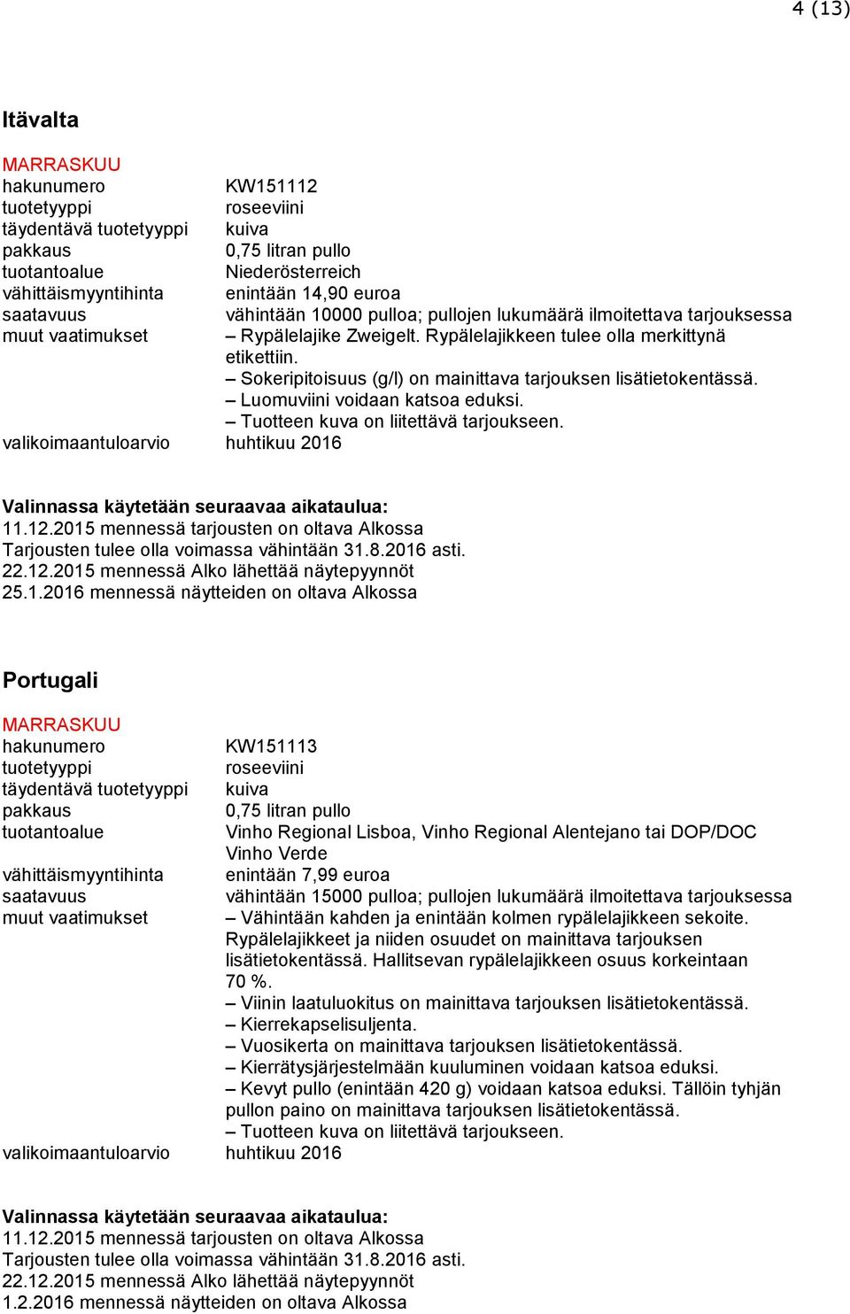 2016 mennessä näytteiden on oltava Alkossa Portugali KW151113 täydentävä kuiva Vinho Regional Lisboa, Vinho Regional Alentejano tai DOP/DOC Vinho Verde vähittäismyyntihinta enintään 7,99 euroa