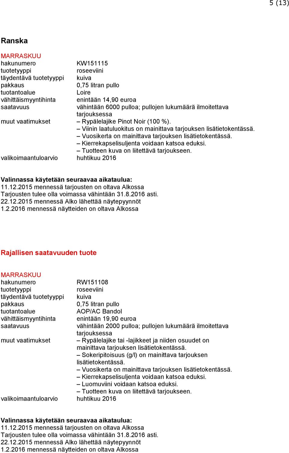 2016 mennessä näytteiden on oltava Alkossa Rajallisen saatavuuden tuote RW151108 täydentävä kuiva AOP/AC Bandol vähittäismyyntihinta enintään 19,90 euroa vähintään 2000 pulloa; pullojen lukumäärä