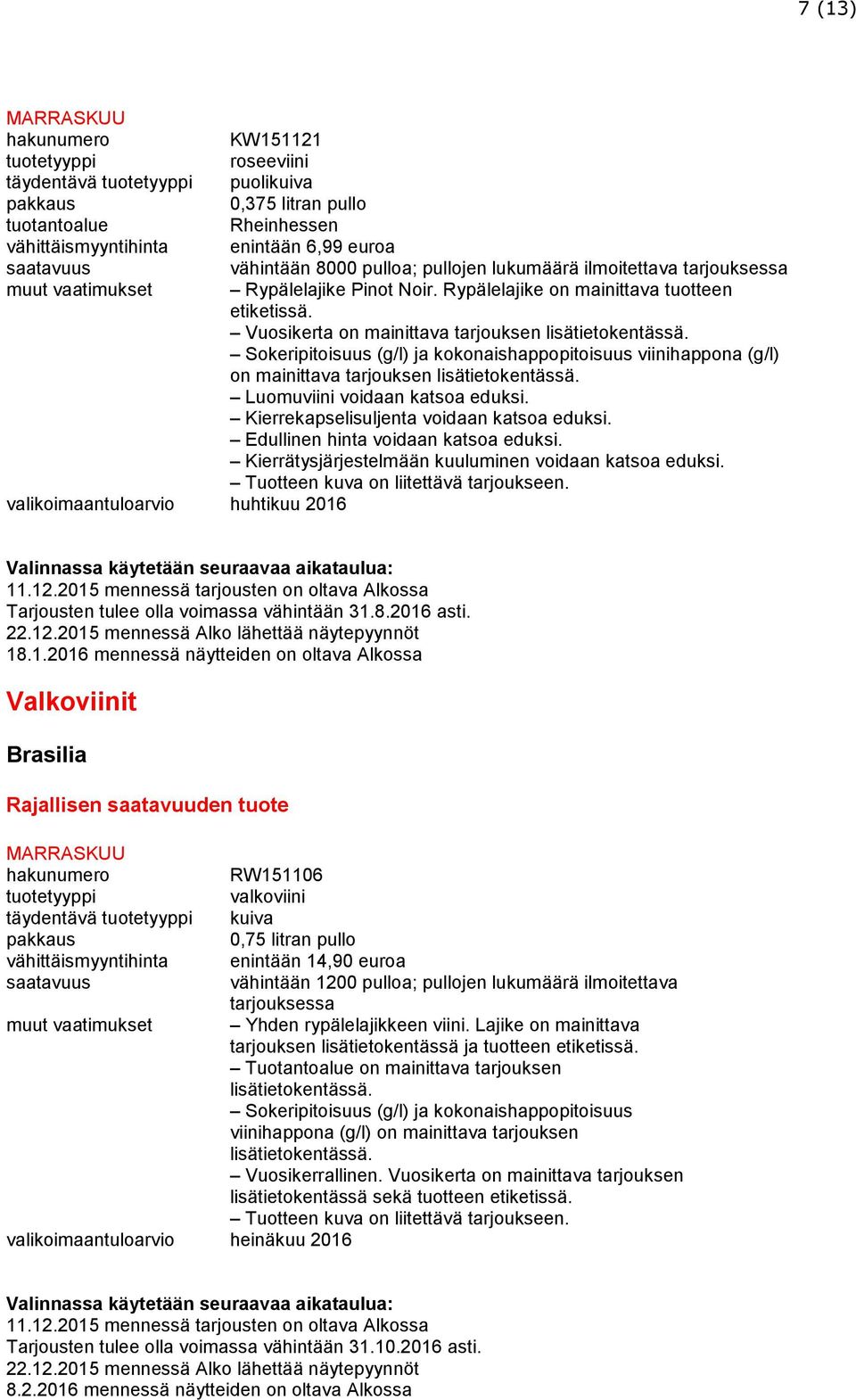 Vuosikerta on mainittava tarjouksen Sokeripitoisuus (g/l) ja kokonaishappopitoisuus viinihappona (g/l) on mainittava tarjouksen Kierrekapselisuljenta voidaan katsoa eduksi. 18