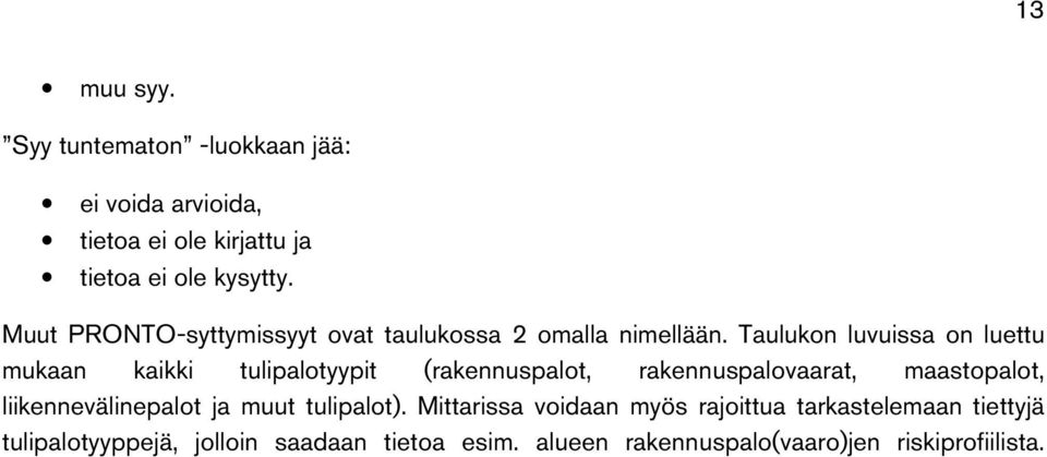 Taulukon luvuissa on luettu mukaan kaikki tulipalotyypit (rakennuspalot, rakennuspalovaarat, maastopalot,