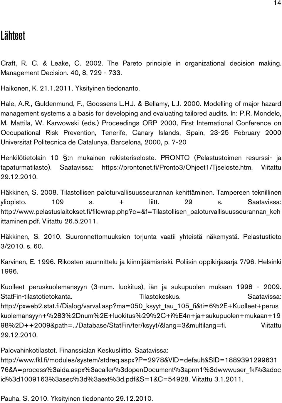 ) Proceedings ORP 2000, First International Conference on Occupational Risk Prevention, Tenerife, Canary Islands, Spain, 23-25 February 2000 Universitat Politecnica de Catalunya, Barcelona, 2000, p.