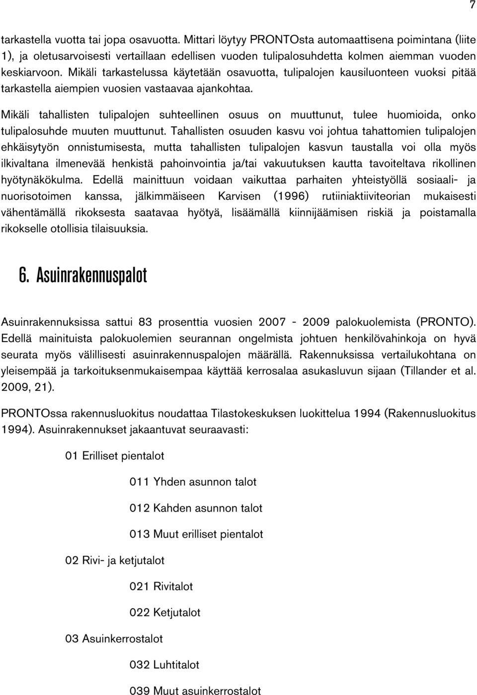 Mikäli tarkastelussa käytetään osavuotta, tulipalojen kausiluonteen vuoksi pitää tarkastella aiempien vuosien vastaavaa ajankohtaa.
