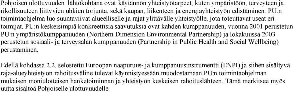 PU:n keskeisimpiä konkreettisia saavutuksia ovat kahden kumppanuuden, vuonna 2001 perustetun PU:n ympäristökumppanuuden (Northern Dimension Environmental Partnership) ja lokakuussa 2003 perustetun