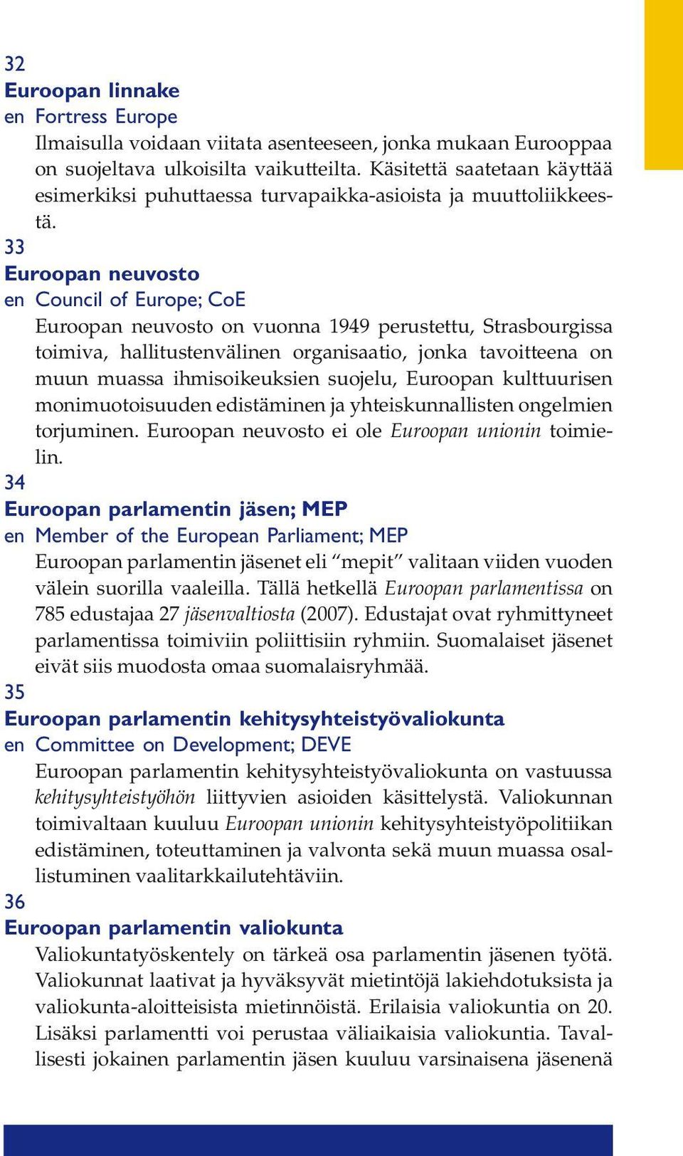 33 Euroopan neuvosto en Council of Europe; CoE Euroopan neuvosto on vuonna 1949 perustettu, Strasbourgissa toimiva, hallitustenvälinen organisaatio, jonka tavoitteena on muun muassa ihmisoikeuksien