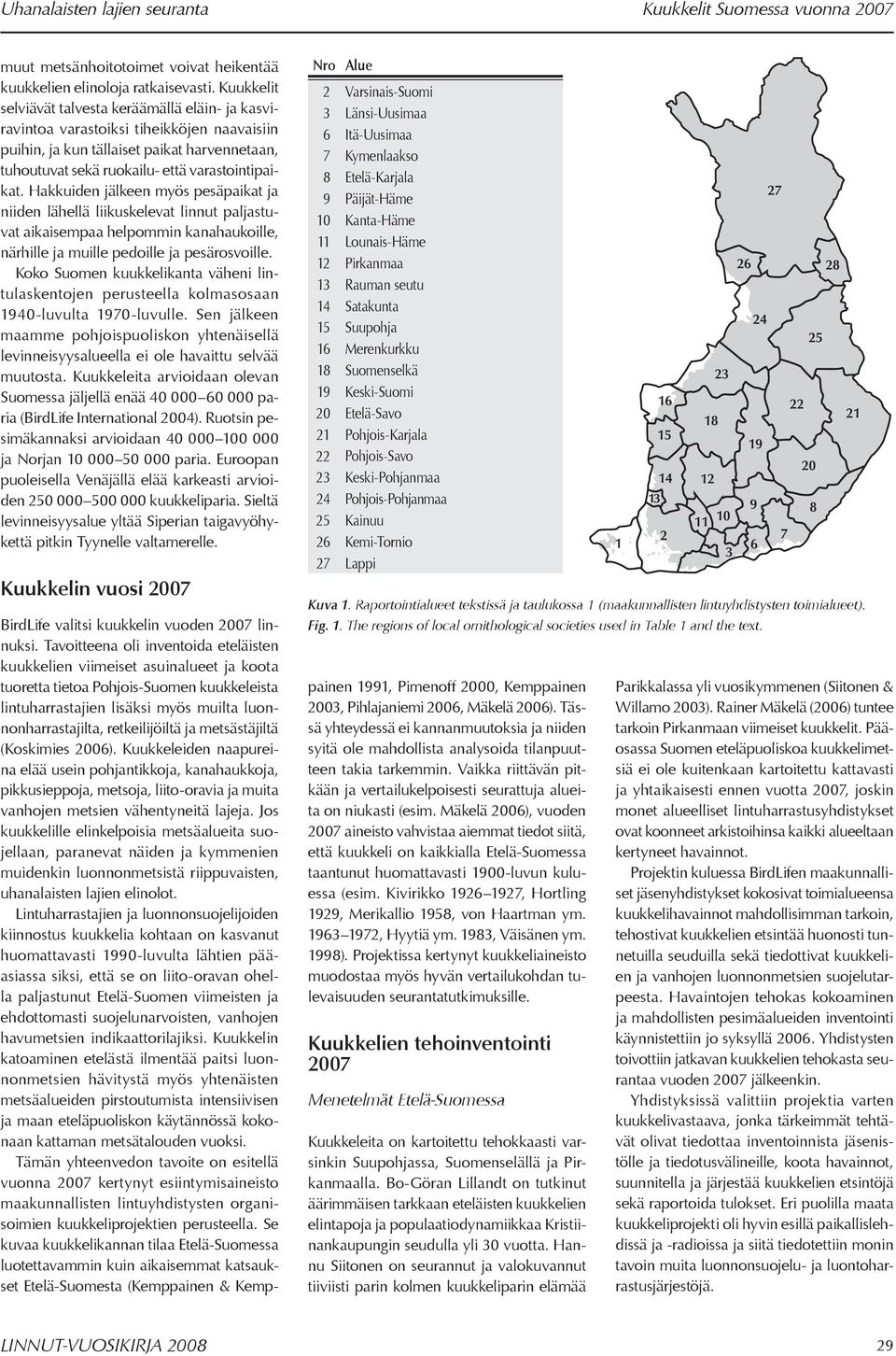 Hakkuiden jälkeen myös pesäpaikat ja niiden lähellä liikuskelevat linnut paljastuvat aikaisempaa helpommin kanahaukoille, närhille ja muille pedoille ja pesärosvoille.