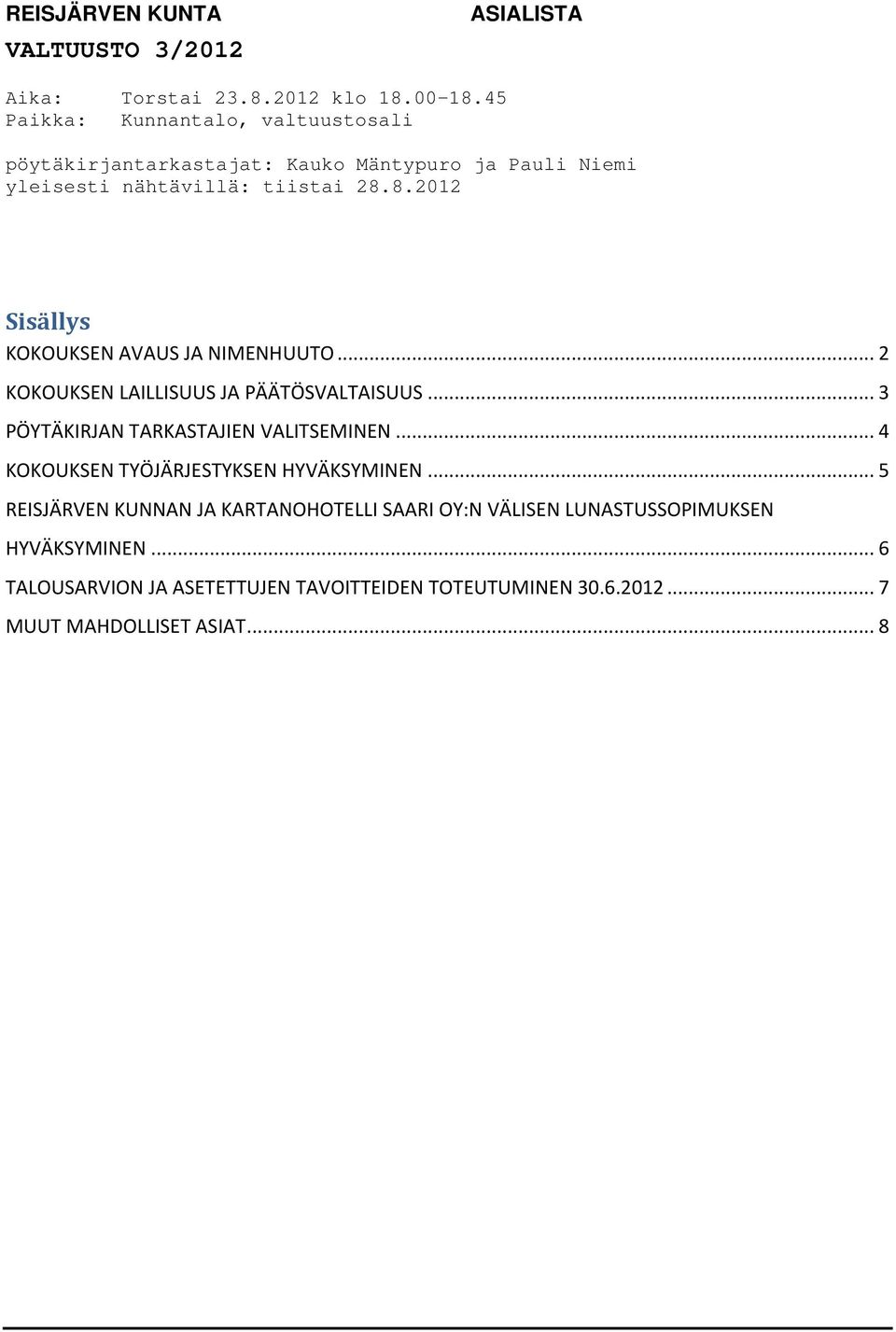 8.2012 Sisällys KOKOUKSEN AVAUS JA NIMENHUUTO... 2 KOKOUKSEN LAILLISUUS JA PÄÄTÖSVALTAISUUS... 3 PÖYTÄKIRJAN TARKASTAJIEN VALITSEMINEN.