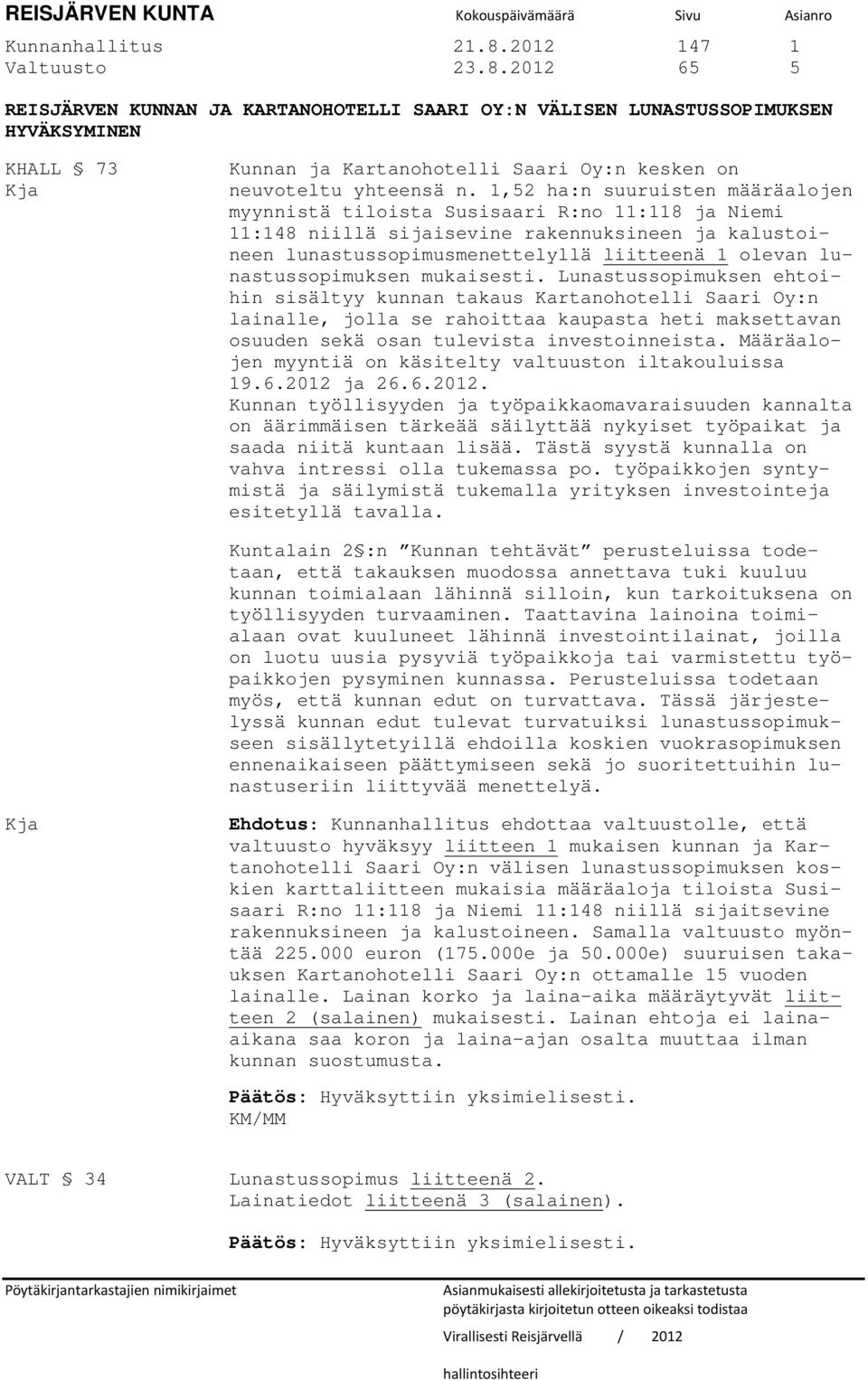 2012 65 5 REISJÄRVEN KUNNAN JA KARTANOHOTELLI SAARI OY:N VÄLISEN LUNASTUSSOPIMUKSEN HYVÄKSYMINEN KHALL 73 Kja Kunnan ja Kartanohotelli Saari Oy:n kesken on neuvoteltu yhteensä n.