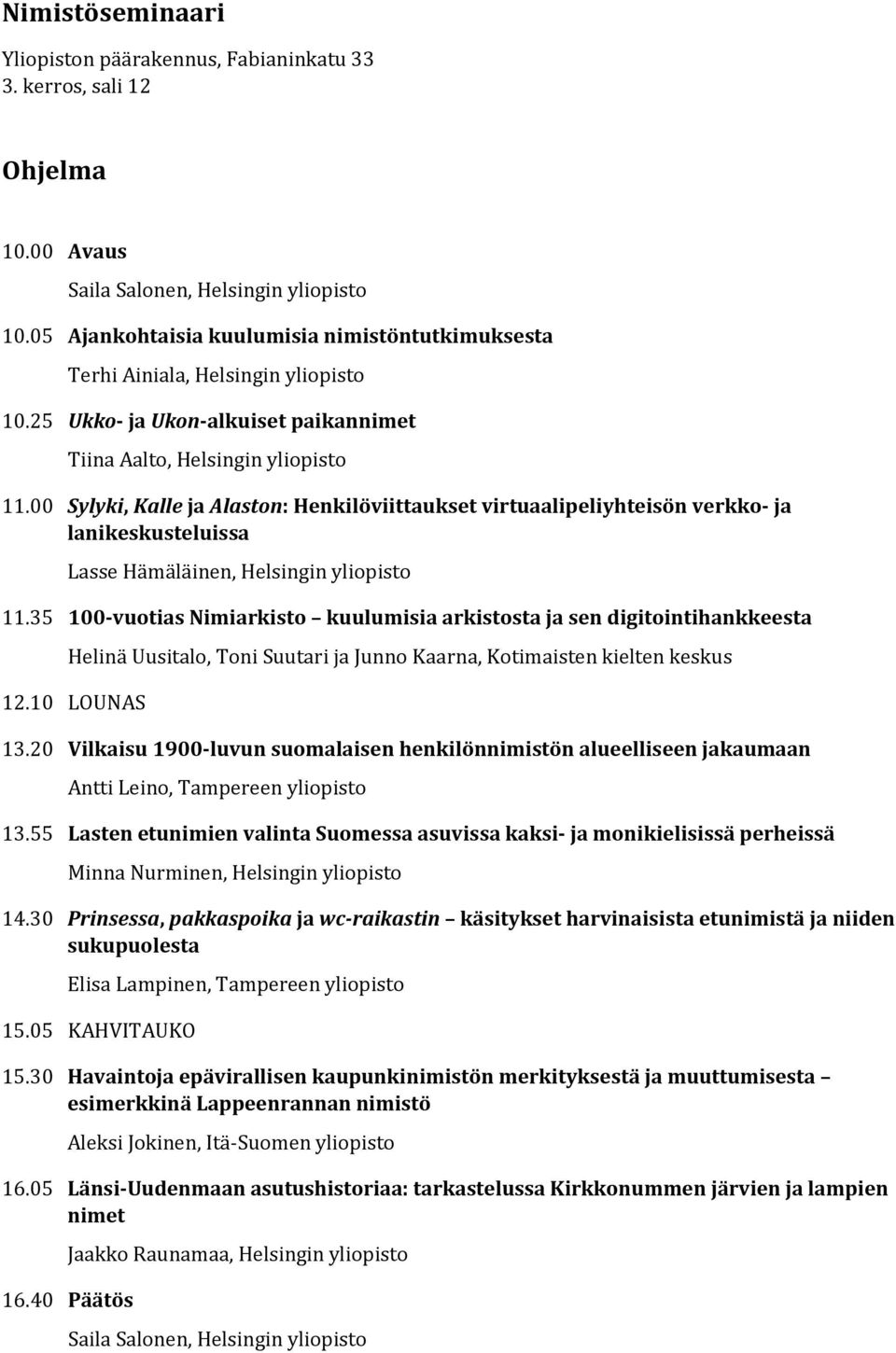 35 100-vuotias Nimiarkisto kuulumisia arkistosta ja sen digitointihankkeesta Helinä Uusitalo, Toni Suutari ja Junno Kaarna, Kotimaisten kielten keskus 12.10 LOUNAS 13.