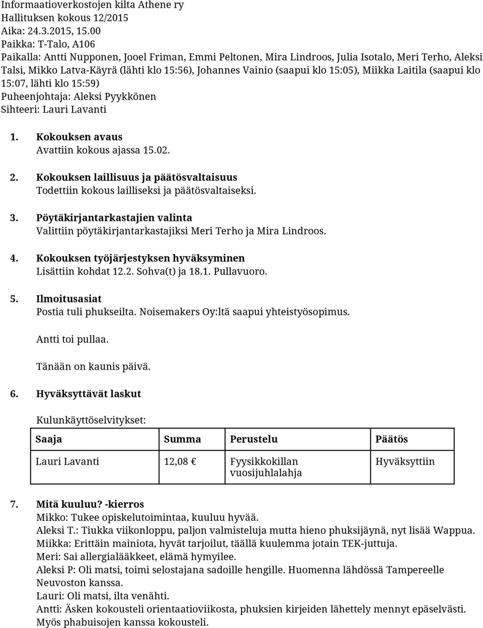 15:05), Miikka Laitila (saapui klo 15:07, lähti klo 15:59) Puheenjohtaja: Aleksi Pyykkönen Sihteeri: Lauri Lavanti 1. Kokouksen avaus Avattiin kokous ajassa 15.02. 2.