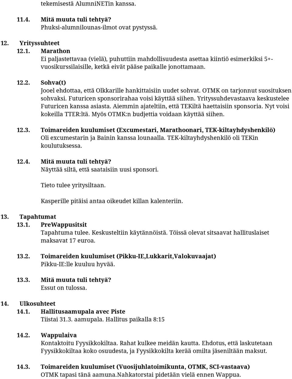 Yrityssuhdevastaava keskustelee Futuricen kanssa asiasta. Aiemmin ajateltiin, että TEKiltä haettaisiin sponsoria. Nyt voisi kokeilla TTER:ltä. Myös OTMK:n budjettia voidaan käyttää siihen. 12.3.