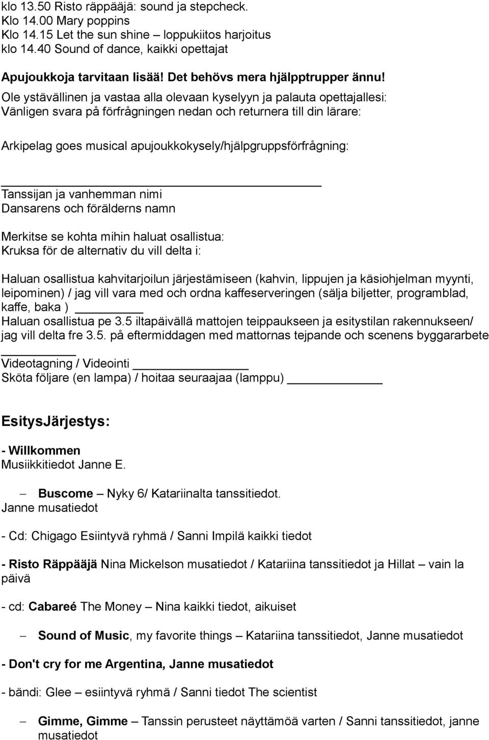 Ole ystävällinen ja vastaa alla olevaan kyselyyn ja palauta opettajallesi: Vänligen svara på förfrågningen nedan och returnera till din lärare: Arkipelag goes musical