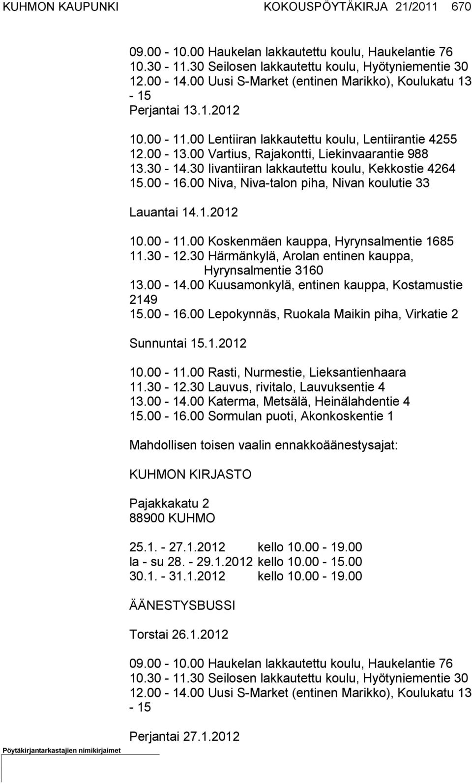 30 Iivantiiran lakkautettu koulu, Kekkostie 4264 15.00-16.00 Niva, Niva-talon piha, Nivan koulutie 33 Lauantai 14.1.2012 10.00-11.00 Koskenmäen kauppa, Hyrynsalmentie 1685 11.30-12.