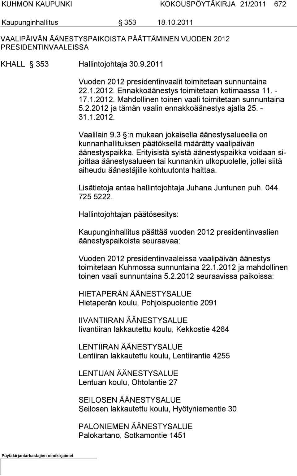 - 31.1.2012. Vaalilain 9.3 :n mukaan jokaisella äänestysalueella on kunnanhalli tuksen päätöksellä määrätty vaalipäivän äänestyspaikka.