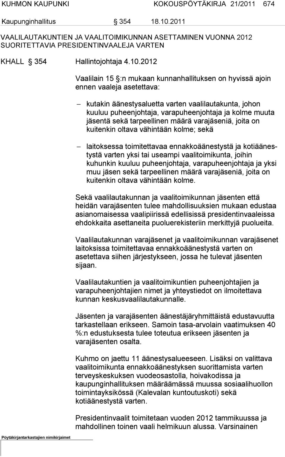 2012 Vaalilain 15 :n mukaan kunnanhallituksen on hyvissä ajoin ennen vaaleja asetettava: kutakin äänestysaluetta varten vaalilautakunta, johon kuuluu pu heen johtaja, varapuheenjohtaja ja kolme muuta
