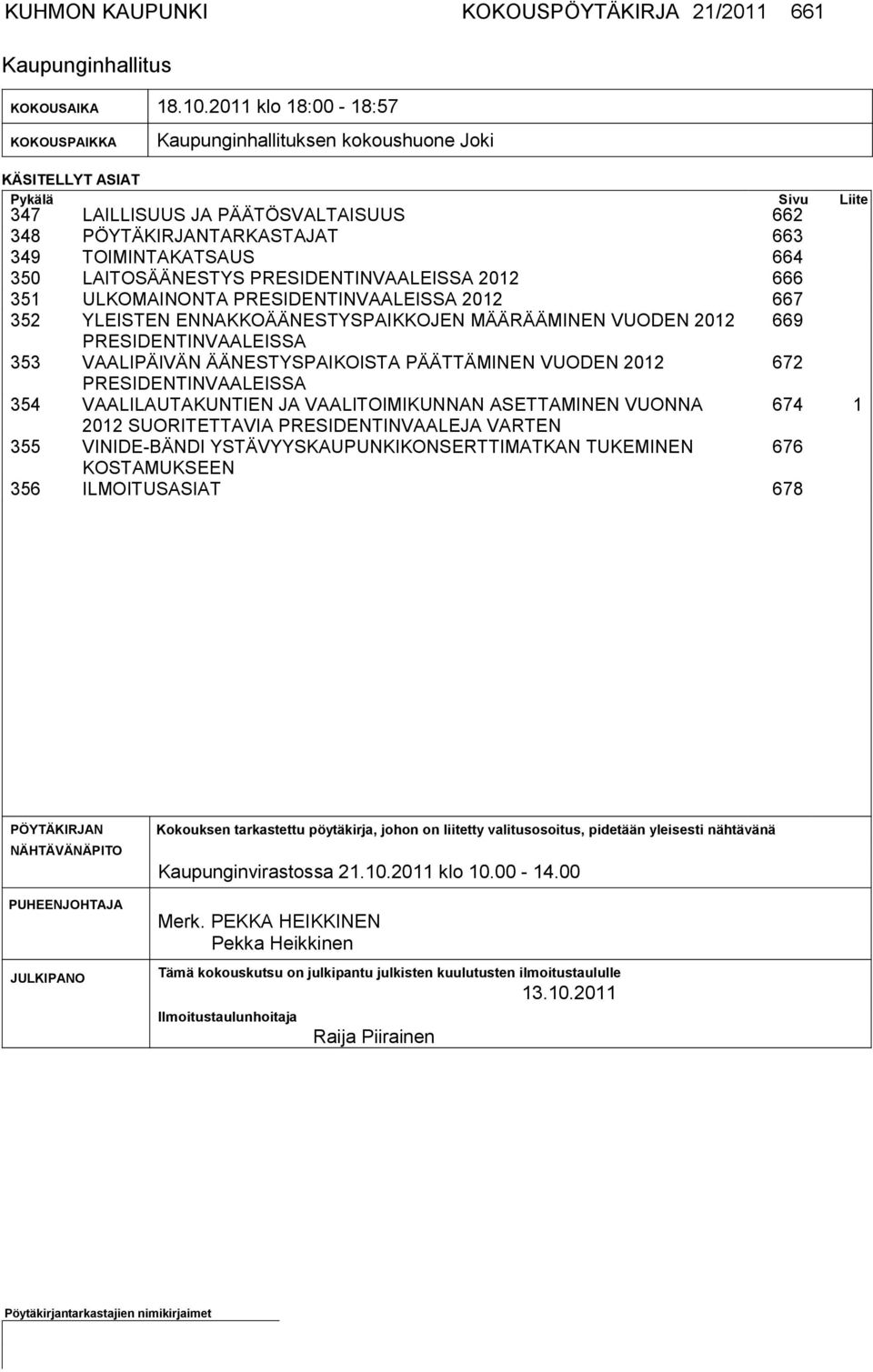 664 350 LAITOSÄÄNESTYS PRESIDENTINVAALEISSA 2012 666 351 ULKOMAINONTA PRESIDENTINVAALEISSA 2012 667 352 YLEISTEN ENNAKKOÄÄNESTYSPAIKKOJEN MÄÄRÄÄMINEN VUODEN 2012 669 PRESI DENTINVAALEISSA 353