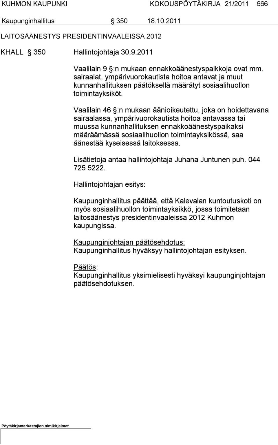 Vaalilain 46 :n mukaan äänioikeutettu, joka on hoidettavana sairaa lassa, ympärivuorokautista hoitoa antavassa tai muussa kunnanhalli tuksen ennakkoäänestyspai kaksi määräämässä sosiaalihuollon