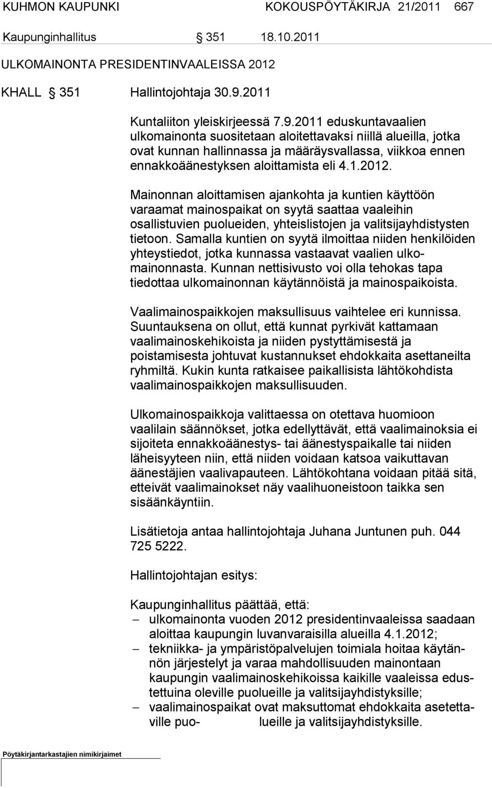 2011 eduskuntavaalien ulkomainonta suositetaan aloitettavaksi niillä alueilla, jotka ovat kunnan hallinnassa ja määräysvallassa, viikkoa ennen ennakkoäänestyksen aloittamista eli 4.1.2012.