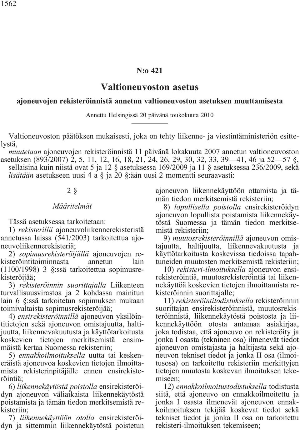 asetuksen(893/2007)2,5,11,12,16,18,21,24,26,29,30,32,33,39 41,46ja52 57, sellaisina kuin niistä ovat 5 ja 12 asetuksessa 169/2009 ja 11 asetuksessa 236/2009, sekä lisätäänasetukseenuusi4a ja20