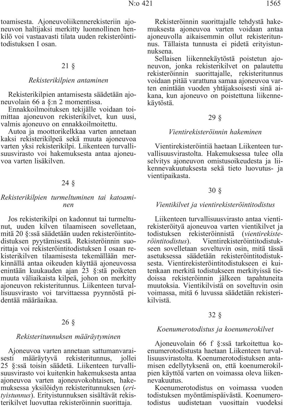 Ennakkoilmoituksen tekijälle voidaan toimittaa ajoneuvon rekisterikilvet, kun uusi, valmis ajoneuvo on ennakkoilmoitettu.