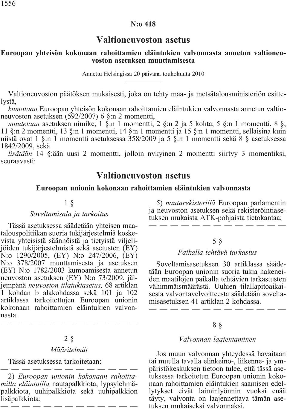 asetuksen(592/2007) 6 :n 2 momentti, muutetaanasetuksennimike,1 :n1momentti,2 :n2ja5kohta,5 :n1momentti,8, 11 :n2momentti,13 :n1momentti,14 :n1momenttija15 :n1momentti,sellaisinakuin niistäovat1