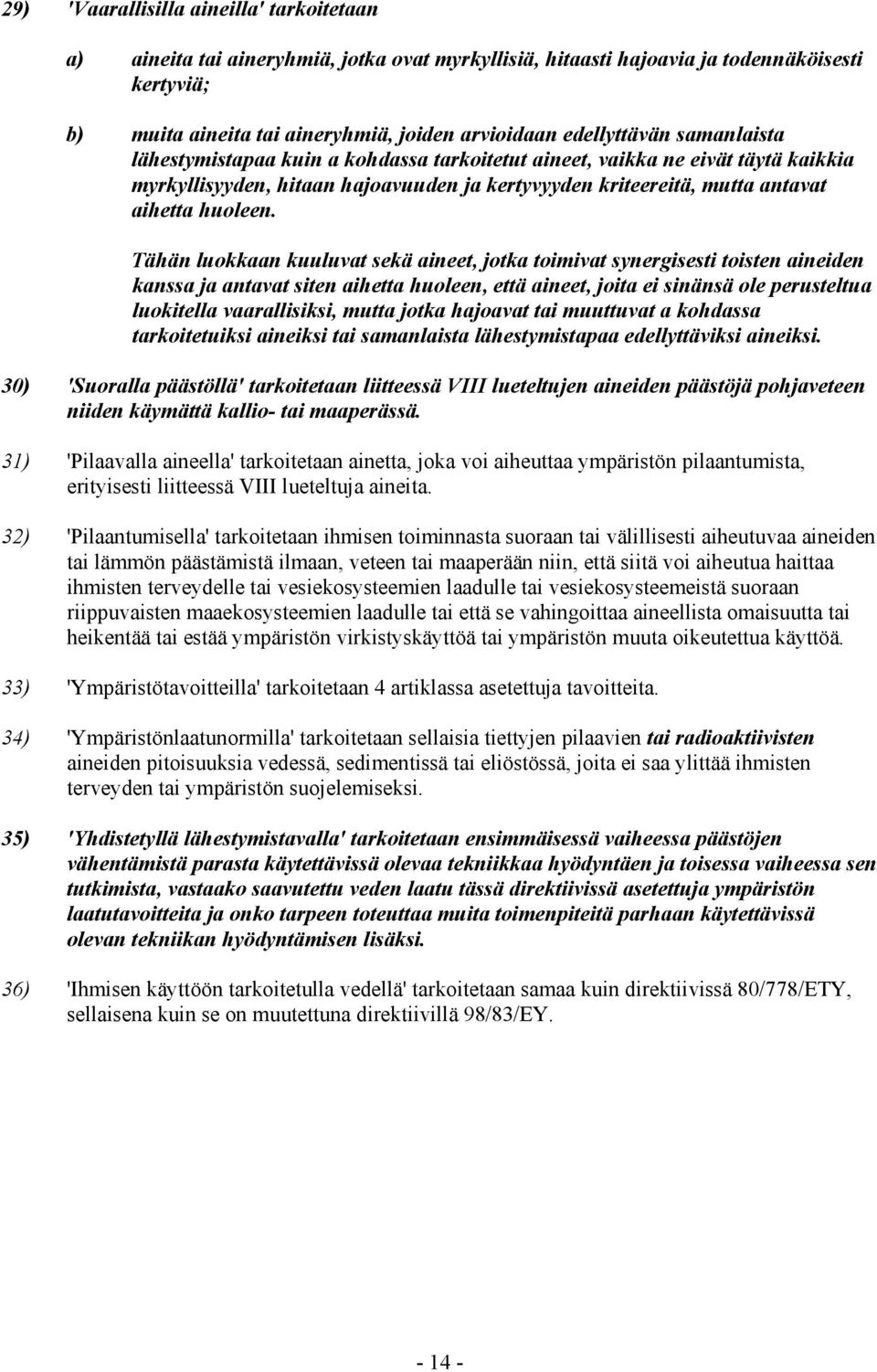 Tähän luokkaan kuuluvat sekä aineet, jotka toimivat synergisesti toisten aineiden kanssa ja antavat siten aihetta huoleen, että aineet, joita ei sinänsä ole perusteltua luokitella vaarallisiksi,